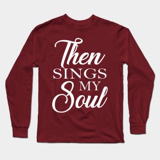 Then Sings My Soul Long Sleeve T-Shirt